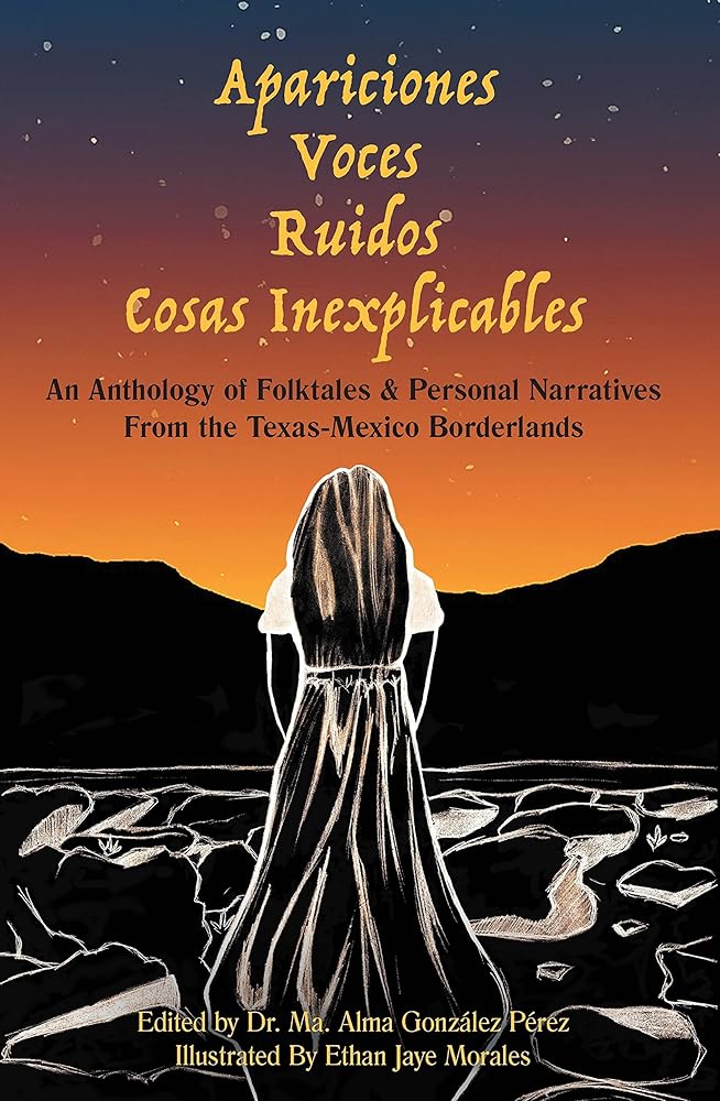 Apariciones, Voces, Ruidos, Cosas Inexplicables: An Anthology of Folktales and Personal Narratives from the Texas-Mexico Borderlands (English & Spanish) (English and Spanish Edition) cover image