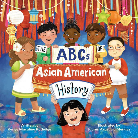 The ABCs of Asian American History: A Celebration from A to Z of All Asian Americans, from Bangladeshi Americans to Vietnamese Americans cover image
