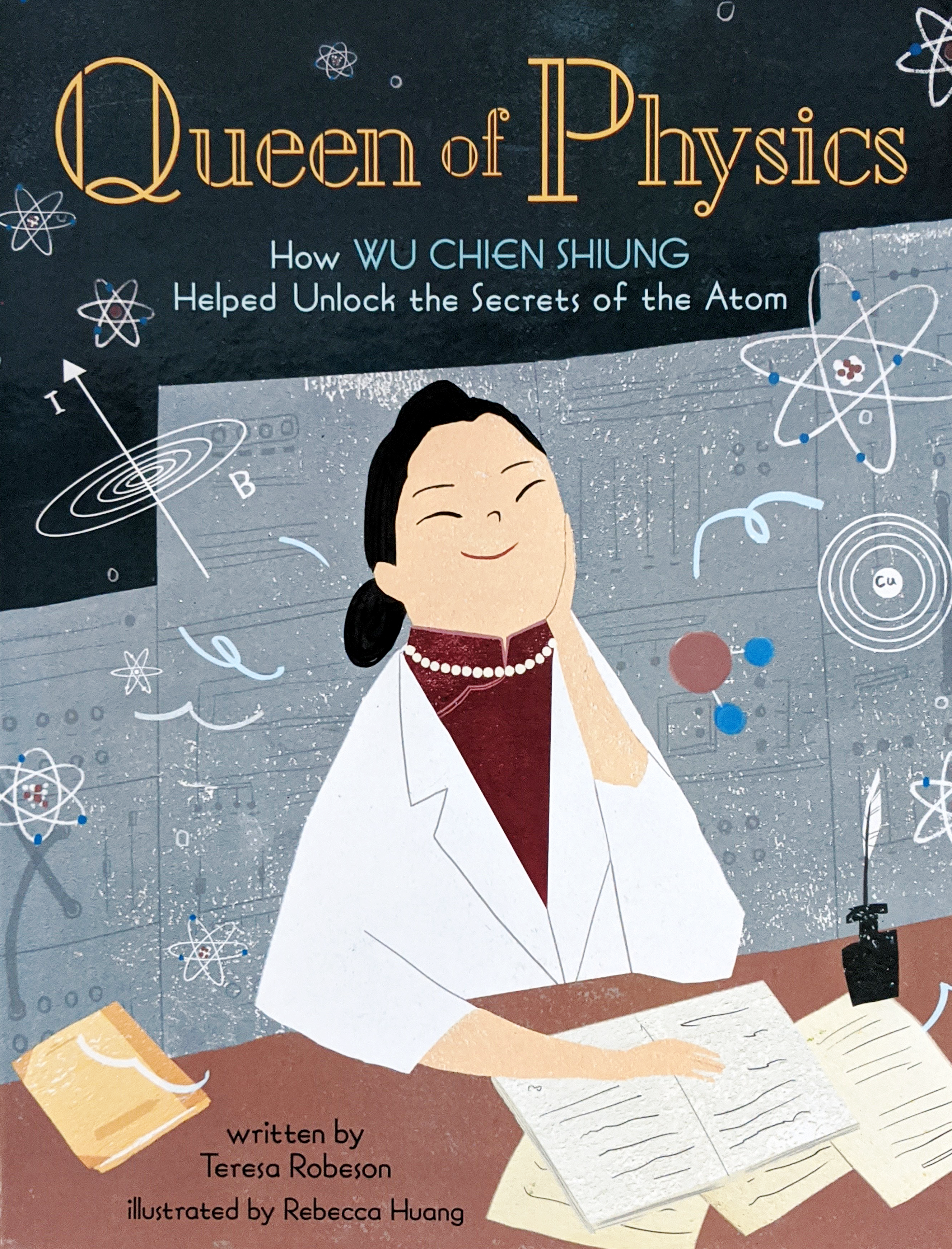 Queen of Physics: How Wu Chien Shiung Helped Unlock the Secrets of the Atom