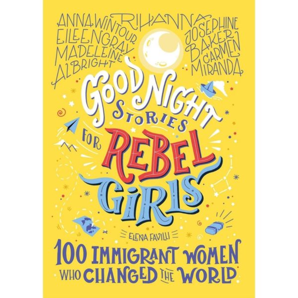 Good Night Stories for Rebel Girls 100 Immigrant Women Who Changed the World